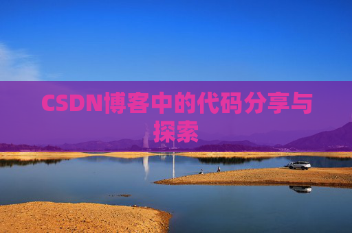 CSDN博客中的代码分享与探索 CSDN博客中的代码分享与探索